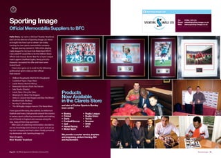 Sporting Image Ltd




Sporting Image                                                                                                         Tel:   07894 122 315
                                                                                                                       Email: sales@sporting-image.co.uk
                                                                                                                       Web: www.sporting-image.co.uk

Ofﬁcial Memorabilia Suppliers to BFC
Hello there, my name is Michael “Braddy” Bradshaw
and I am the director of Sporting Image Ltd. Here’s
an insight into how I got to where I am today,
running my own sports memorabilia company.
   My epic journey started in 1996 whilst playing
rugby league for my local club Waterhead ARLFC.
I was asked if I would like to be the Oldham Bears
oﬃcial club mascot, Buster Bear for a Super League
match against Sheﬃeld Eagles. Being a bit of a
character I accepted the oﬀer and have never
looked back!
   I have since gone on to work for the following
professional sports clubs as their oﬃcial
club mascot:

•   Oldham Roughyeds (Red Ed the Roughyed)
•   Castleford Tigers (Tiger Man)
•   Leeds Rhinos (Ronnie Rhino)
•   Newcastle Falcons (Flash the Falcon)
•   Sale Sharks (Sharky)
•
•
    Leeds Tykes (Terry the Tyke)
    Wrexham FC (Wrex The Dragon)
                                                         Products
•   Yorks CC (Scorch the Dragon and Max the Miner)       Now Available
•
•
    Bradford Bulls (Bullboy)
    Burnley FC (Bertie Bee)
                                                         in the Clarets Store
•   The GB Rugby League mascot (The Mane Man).           and also at Cocker Sports in Burnley
                                                         town centre
I have graced Wembley, Murrayfield, the Millenium
Stadium and many club grounds around the country         •   Boxing            •   Rugby League
in various sports collecting memorabilia and making      •   Cricket           •   Rugby Union
lots of friends in England and overseas along the        •   Darts             •   Tennis
way, many of them top sportstars!                        •   Football/Soccer   •   Snooker
   After years of collecting memorabilia I decided to    •   Golf              •   WWE
use my knowledge and contacts in sport and set up
                                                         •   Horse Racing      •   UFC
                                                         •   Motor Sport
my own company and that's when I finally arrived at
my destination with Sporting Image Ltd.
                                                         We provide a courier service, trophies
Yours in sport,                                          and engraving, picture framing, MC
Mick “Braddy” Bradshaw                                   and Auctioneers




Page 92 | By Oﬃcial Appointment Members Directory 2010                                                                                      Sporting Image | 93
 