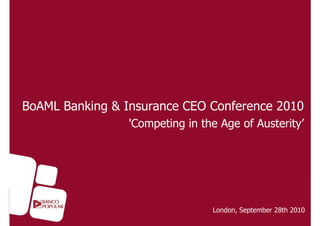 BoAML Banking & Insurance CEO Conference 2010
                 'Competing in the Age of Austerity
                  Competing               Austerity’




                                 London, September 28th 2010
 