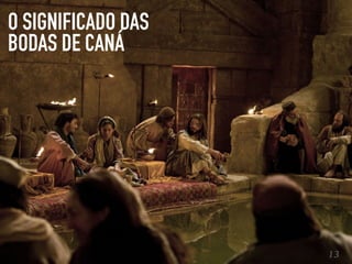 O SIGNIFICADO DAS
BODAS DE CANÁ
13
 