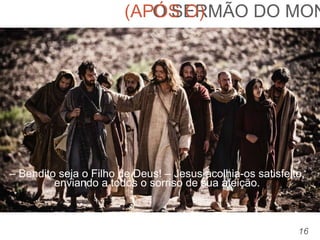 16
– Bendito seja o Filho de Deus! – Jesus acolhia-os satisfeito,
enviando a todos o sorriso de sua afeição.
O SERMÃO DO MON(APÓS O)
 