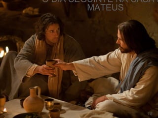 O DIA SEGUINTE NA CASA D
MATEUS
18
 