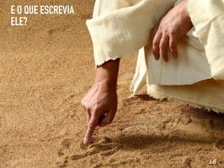 16
E O QUE ESCREVIA
ELE?
 