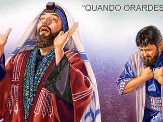 19
“QUANDO ORARDES
 