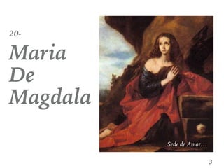 20-
Maria
De
Magdala
3
Sede de Amor…
 