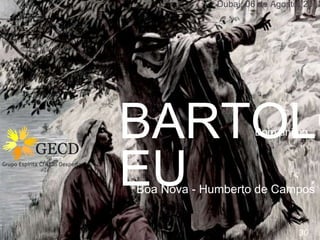 BARTOLO
EUBoa Nova - Humberto de Campos
Dubai, 06 de Agosto, 2017
Bom ânimo
30
 