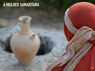A MULHER SAMARITANA
18
 