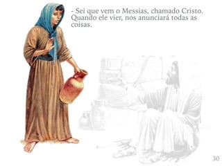 430
- Sei que vem o Messias, chamado Cristo.
Quando ele vier, nos anunciará todas as
coisas.
 