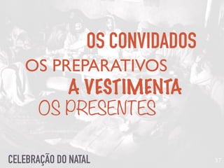 37CELEBRAÇÃO DO NATAL
OS CONVIDADOS
OS PREPARATIVOS
A VESTIMENTA
OS PRESENTES
 