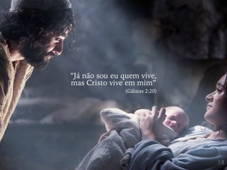 38
“Já não sou eu quem vive,
mas Cristo vive em mim”
(Gálatas 2:20)
 