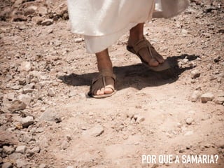 POR QUE A SAMARIA?
4
 