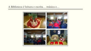 A Biblioteca é leitura e escrita… música e…
 