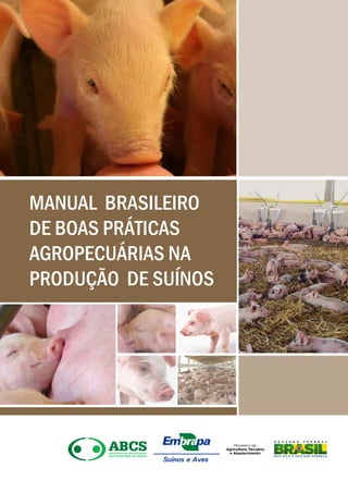 MANUAL BRASILEIRO 
DE BOAS PRÁTICAS 
AGROPECUÁRIAS NA 
PRODUÇÃO DE SUÍNOS 
 