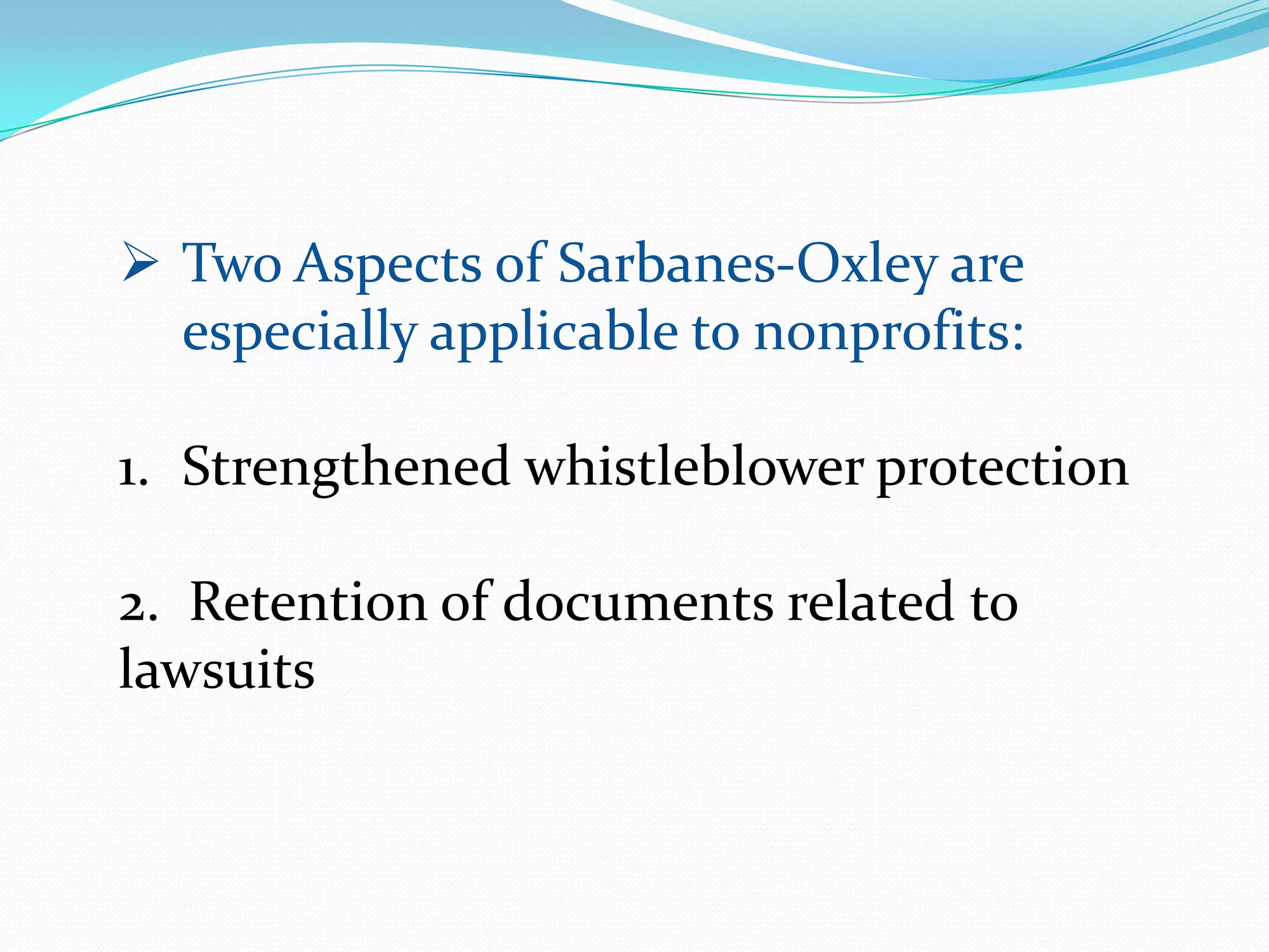  Two Aspects of Sarbanes-Oxley are
especially applicable to nonprofits:
1. Strengthened whistleblower protection
2. Retention of documents related to
lawsuits
 