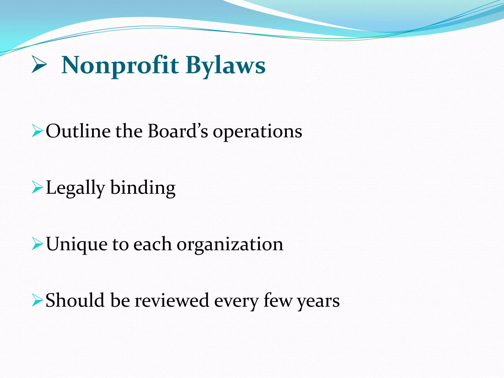  Nonprofit Bylaws
Outline the Board’s operations
Legally binding
Unique to each organization
Should be reviewed every few years
 