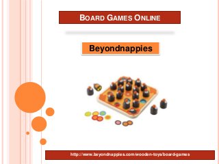 BOARD GAMES ONLINE


       Beyondnappies




http://www.beyondnappies.com/wooden-toys/board-games
 