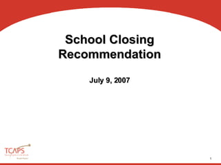 School Closing Recommendation July 9, 2007 