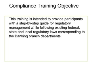 Compliance Training Objective

This training is intended to provide participants
with a step-by-step guide for regulatory
...