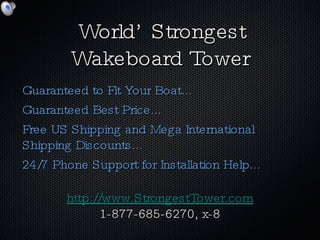 World’ Strongest Wakeboard Tower ,[object Object],[object Object],[object Object],[object Object],http://www.StrongestTower.com 1-877-685-6270, x-8 