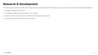 30
Research & Development
This slide should provide an overview of the company's research and development initiatives during the quarter. It should include the following information:
1. Total R&D expenses for the quarter
2. A breakdown of R&D expenses by project or area of focus
3. Progress made on key R&D projects or milestones achieved during the quarter
4. Any new patents filed or obtained during the quarter
 