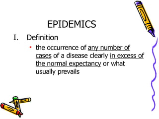 EPIDEMICS Definition the occurrence of  any number of cases  of a disease clearly  in excess of the normal expectancy  or what usually prevails 