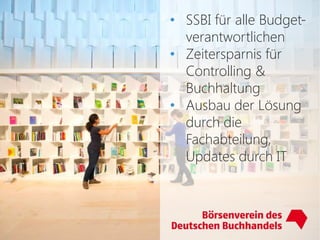• SSBI für alle Budget-
verantwortlichen
• Zeitersparnis für
Controlling &
Buchhaltung
• Ausbau der Lösung
durch die
Fachabteilung,
Updates durch IT
 