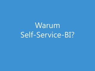 Warum
Self-Service-BI?
 