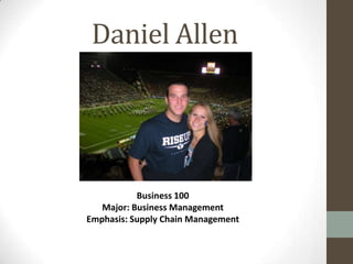 Daniel Allen




           Business 100
   Major: Business Management
Emphasis: Supply Chain Management
 