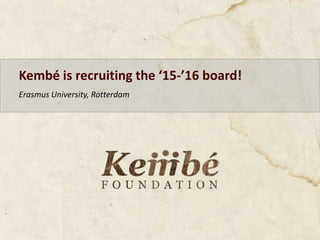Kembé is recruiting the ‘15-’16 board!
Erasmus University, Rotterdam
 