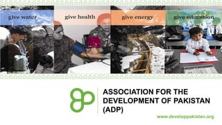 ASSOCIATION FOR THE
DEVELOPMENT OF PAKISTAN
(ADP)
www.developpakistan.org
 