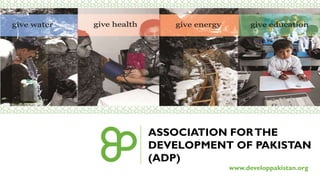 ASSOCIATION FOR THE 
DEVELOPMENT OF PAKISTAN 
(ADP) 
www.developpakistan.org 
 