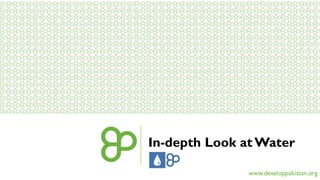 In-depth Look at Water 
www.developpakistan.org 
 