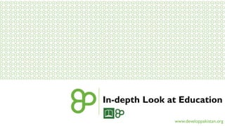In-depth Look at Education 
www.developpakistan.org 
 
