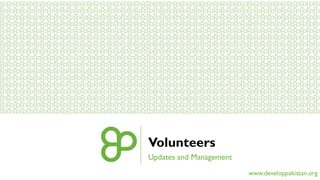 Volunteers 
www.developpakistan.org 
Updates and Management 
 