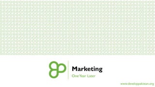Marketing 
www.developpakistan.org 
One Year Later 
 