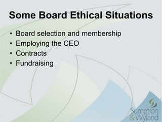 Some Board Ethical Situations Board selection and membership Employing the CEO Contracts Fundraising 
