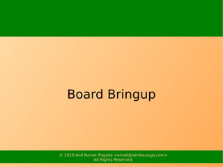 Board Bringup



© 2010 Anil Kumar Pugalia <email@sarika-pugs.com>
               All Rights Reserved.
 