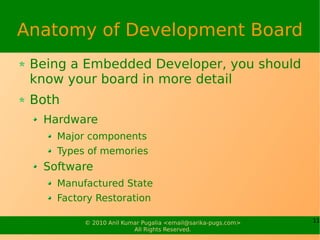 Anatomy of Development Board
 Being a Embedded Developer, you should
 know your board in more detail
 Both
  Hardware
    ...