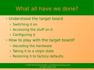 What all have we done?
Understood the target board
  Switching it on
  Accessing the stuff on it
  Configuring it
How to p...