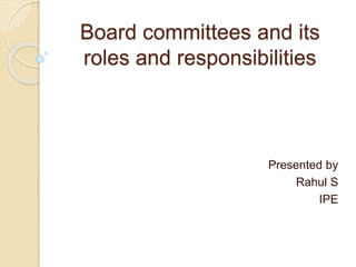 Board committees and its
roles and responsibilities
Presented by
Rahul S
IPE
 