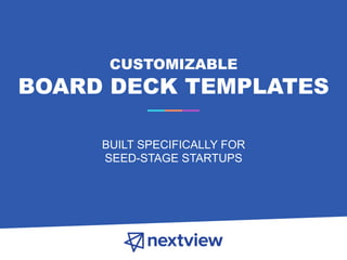 CUSTOMIZABLE
BOARD DECK TEMPLATES
BUILT SPECIFICALLY FOR
SEED-STAGE STARTUPS
 