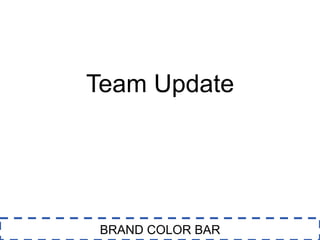 Template 1 of 2:
Full Slide Deck
BRAND COLOR BAR
Team Update
 