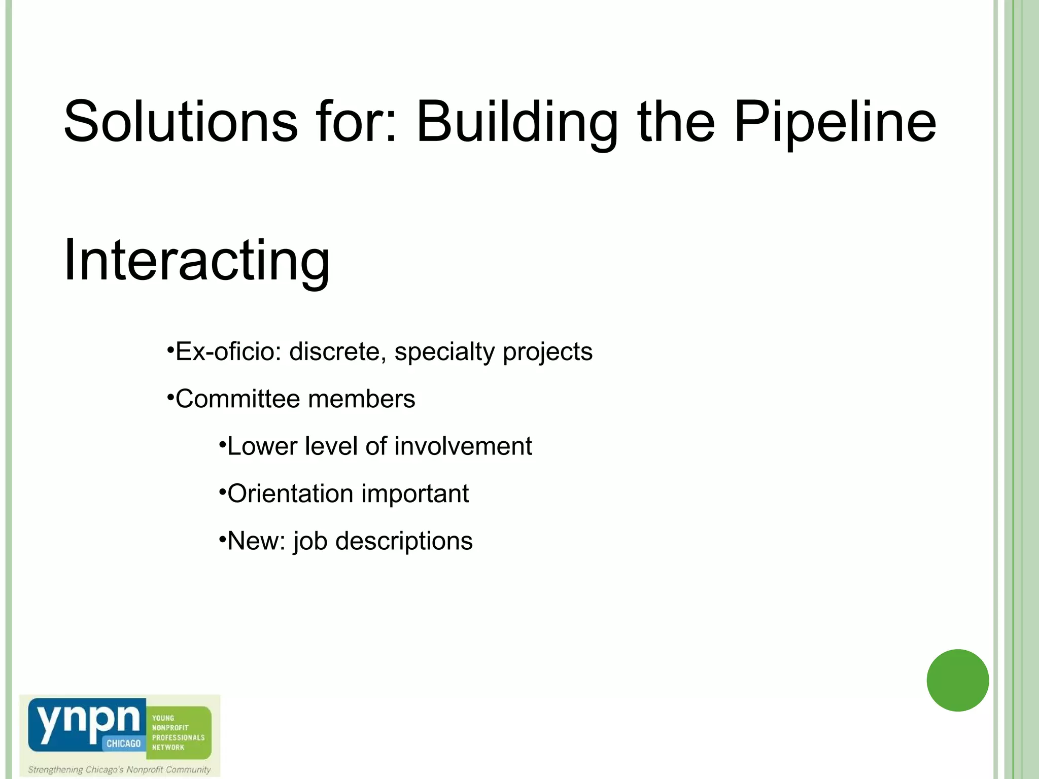 Solutions for: Building the Pipeline Interacting  Ex-oficio: discrete, specialty projects Committee members Lower level of involvement Orientation important New: job descriptions 