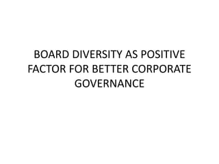 BOARD DIVERSITY AS POSITIVE
FACTOR FOR BETTER CORPORATE
GOVERNANCE
 