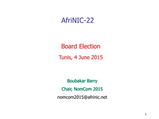 AfriNIC-22
Board Election
Tunis, 4 June 2015
1
nomcom2015@afrinic.net
 
