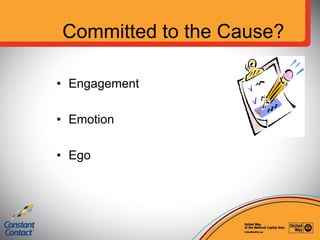 Committed to the Cause?
• Engagement
• Emotion
• Ego
 