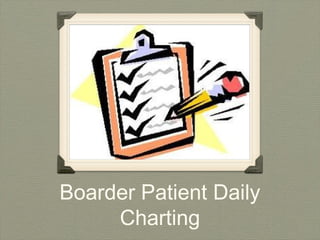 Boarder Patient Daily 
Charting 
 
