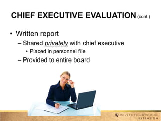 CHIEF EXECUTIVE EVALUATION (cont.)
• Written report
– Shared privately with chief executive
• Placed in personnel file

– Provided to entire board

 