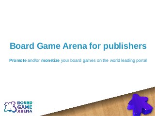 Board Game Arena for publishers
Promote and/or monetize your board games on the world leading portal
 