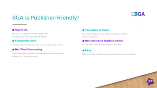BGA is Publisher-Friendly!
27
● Completely Safe
Financial cost / maintenance cost / running costs may be zero.
● Not Time-...