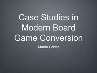 Case Studies in
 Modern Board
Game Conversion
     Martin Grider
 
